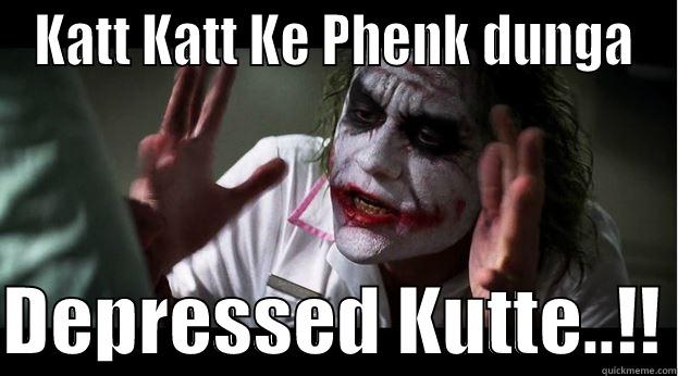 KATT KATT KE PHENK DUNGA  DEPRESSED KUTTE..!! Joker Mind Loss