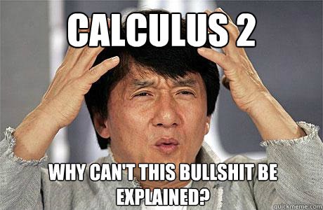 calculus 2 Why can't this bullshit be explained? - calculus 2 Why can't this bullshit be explained?  EPIC JACKIE CHAN