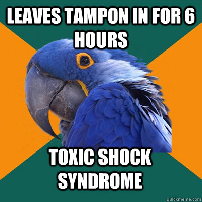 leaves tampon in for 6 hours toxic shock syndrome - leaves tampon in for 6 hours toxic shock syndrome  Paranoid Parrot