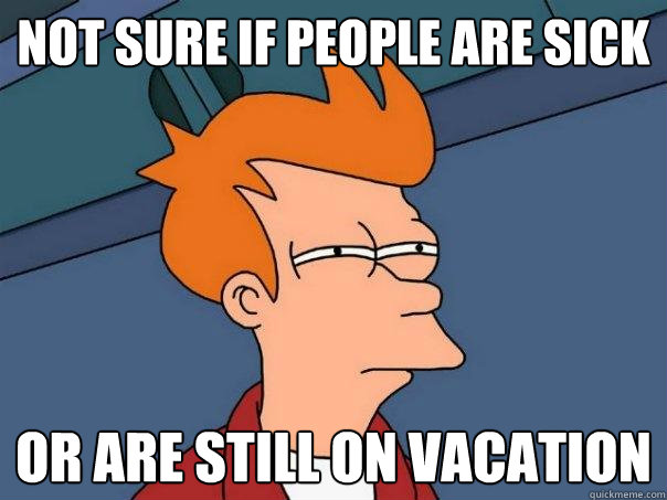 not sure if people are sick or are still on vacation - not sure if people are sick or are still on vacation  Futurama Fry