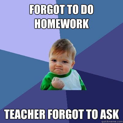 Forgot to do homework teacher forgot to ask  Success Kid