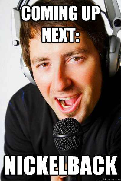 coming up next: nickelback  inappropriate radio DJ