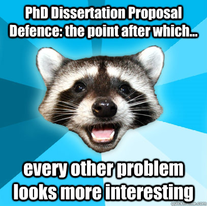 PhD Dissertation Proposal Defence: the point after which... every other problem looks more interesting - PhD Dissertation Proposal Defence: the point after which... every other problem looks more interesting  Lame Pun Coon