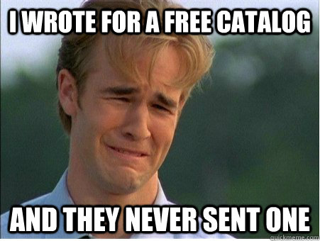 I wrote for a free catalog and they never sent one  1990s Problems