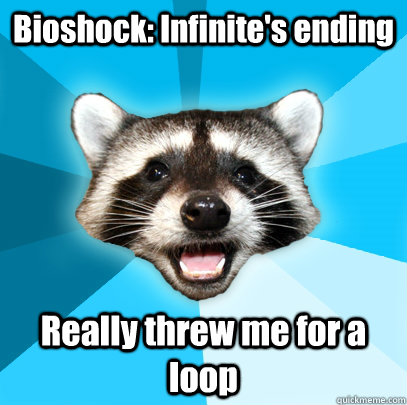 Bioshock: Infinite's ending Really threw me for a loop - Bioshock: Infinite's ending Really threw me for a loop  Lame Pun Coon