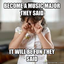 Become a Music Major they said It will be fun they said  Music Meme