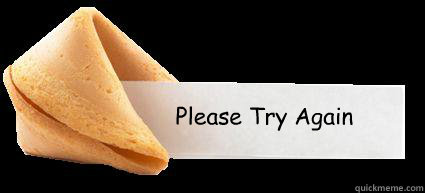 Please Try Again - Please Try Again  Fortune Cookie