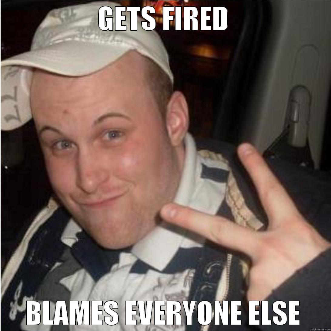 GETS FIRED BLAMES EVERYONE ELSE Misc