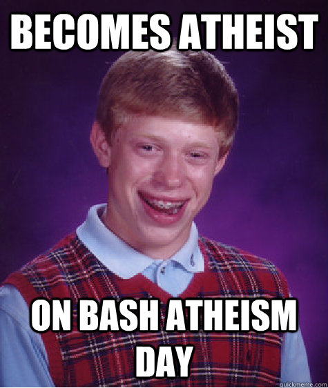 becomes atheist on bash atheism day  Bad Luck Brian