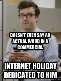 Doesn't even say an actual word in a commercial Internet holiday dedicated to him  