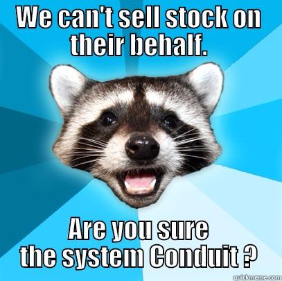 WE CAN'T SELL STOCK ON THEIR BEHALF. ARE YOU SURE THE SYSTEM CONDUIT ? Lame Pun Coon