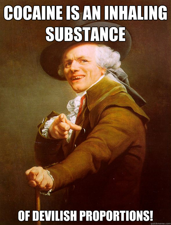 Cocaine is an inhaling substance of devilish proportions!  Joseph Ducreux