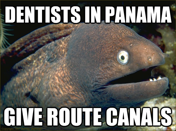 Dentists in Panama give route canals  Bad Joke Eel