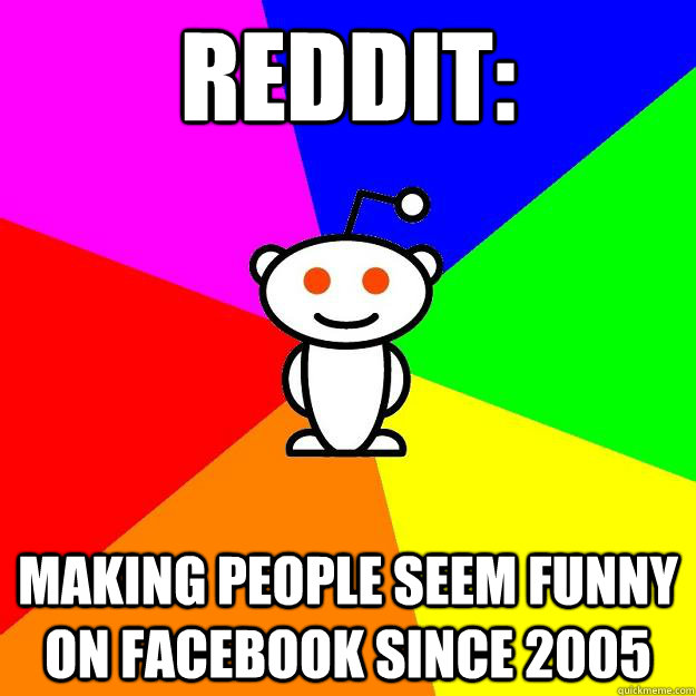 REDDIT: Making people seem funny on facebook since 2005  Reddit Alien