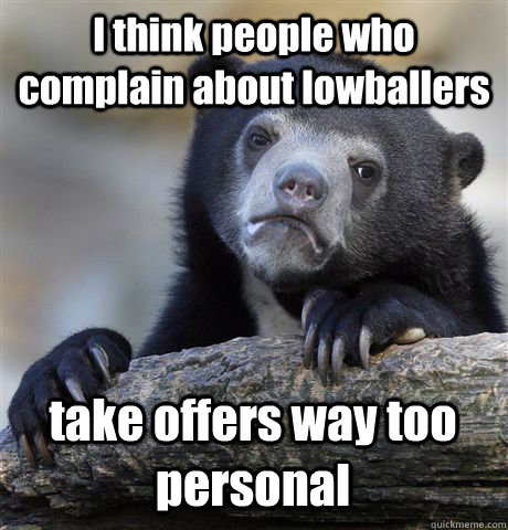 I think people who complain about lowballers take offers way too personal - I think people who complain about lowballers take offers way too personal  Confession Bear