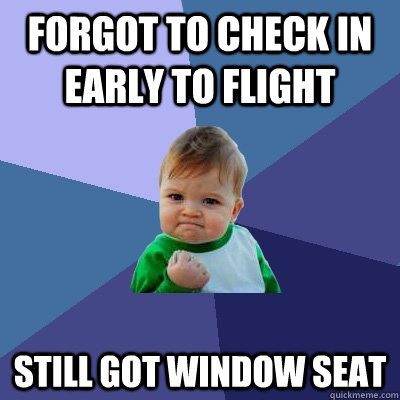 Forgot to check in early to flight Still got window seat - Forgot to check in early to flight Still got window seat  Success Kid