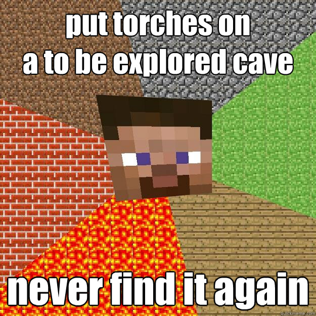 put torches on 
a to be explored cave never find it again - put torches on 
a to be explored cave never find it again  Minecraft