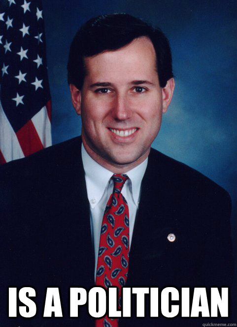  Is a politician -  Is a politician  Scumbag Santorum