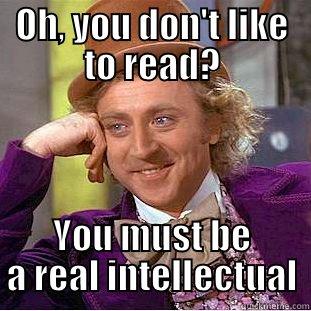 Self proclaimed intellectuals - OH, YOU DON'T LIKE TO READ? YOU MUST BE A REAL INTELLECTUAL Condescending Wonka