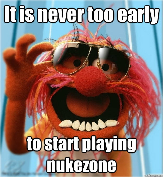 It is never too early to start playing nukezone  Advice Animal