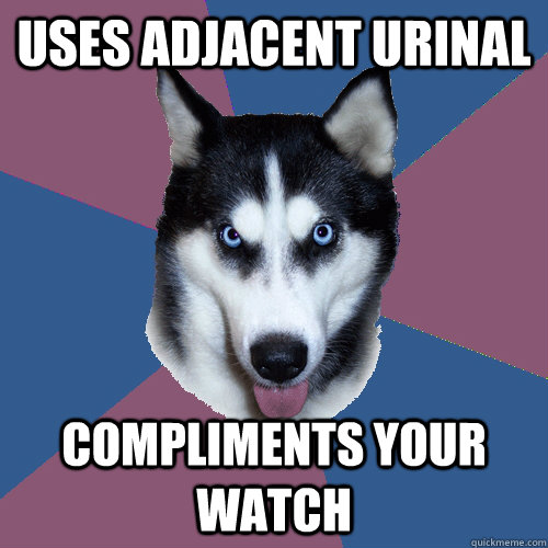 Uses adjacent urinal compliments your watch  Creeper Canine