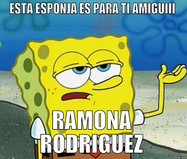 RAMONA RODRIGUEZ - ESTA ESPONJA ES PARA TI AMIGUIII RAMONA RODRIGUEZ Tough Spongebob