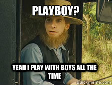 Playboy? Yeah I play with boys all the time - Playboy? Yeah I play with boys all the time  Sarcastic Amish Guy