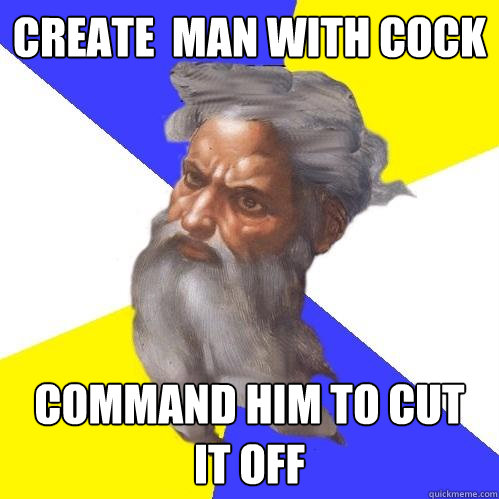 Create  man with Cock command him to cut it off  Advice God