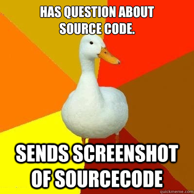 Has question about
source code. Sends screenshot of sourcecode  Tech Impaired Duck