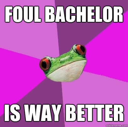 Foul Bachelor Is WAY BETTER - Foul Bachelor Is WAY BETTER  Foul Bachelorette Frog