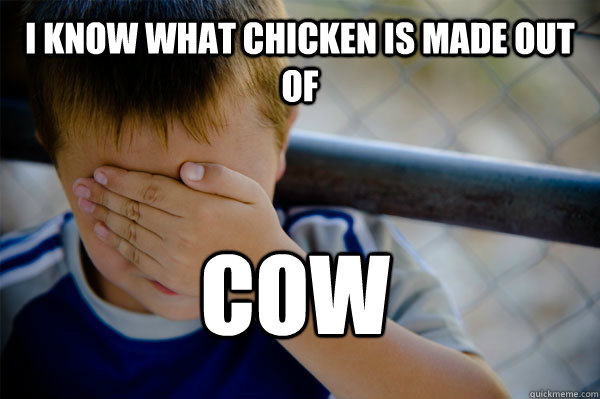 I know what chicken is made out of Cow  Confession kid