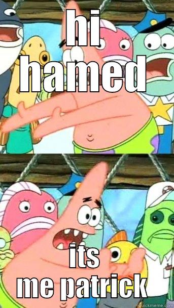 HI HAMED ITS ME PATRICK  Push it somewhere else Patrick