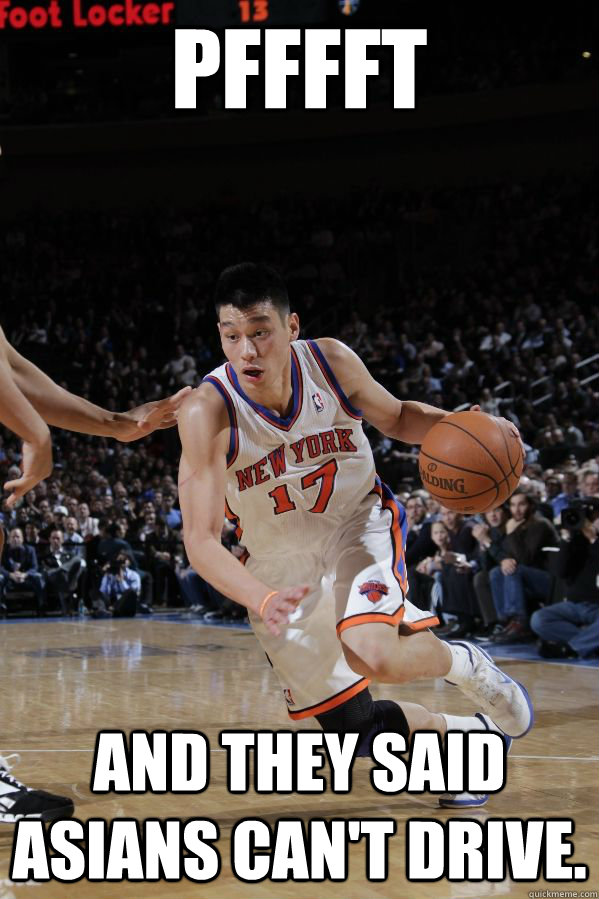 Pfffft And they said Asians can't drive. - Pfffft And they said Asians can't drive.  Jeremy Lin