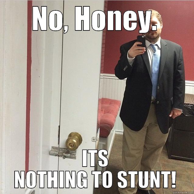 NO, HONEY. ITS NOTHING TO STUNT! Misc