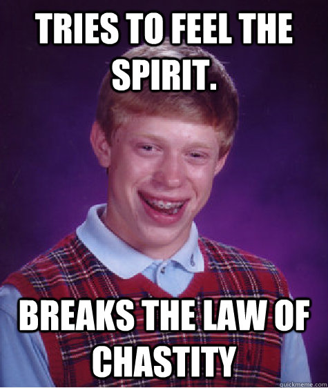 Tries to feel the spirit.  Breaks the law of chastity   Bad Luck Brian