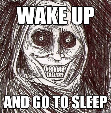 wake up and go to sleep - wake up and go to sleep  Horrifying Houseguest