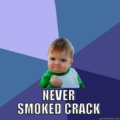  NEVER SMOKED CRACK Success Kid