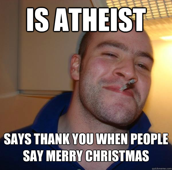 IS ATHEIST says thank you when people say merry christmas - IS ATHEIST says thank you when people say merry christmas  Misc