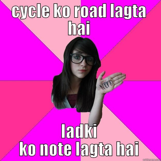 CYCLE KO ROAD LAGTA HAI LADKI KO NOTE LAGTA HAI Idiot Nerd Girl