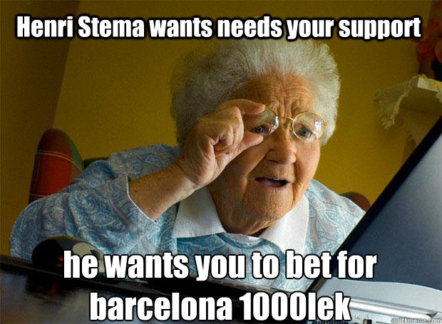 Henri Stema wants needs your support he wants you to bet for barcelona 1000lek    Grandma finds the Internet