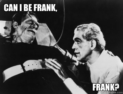 Can I be Frank, Frank?   