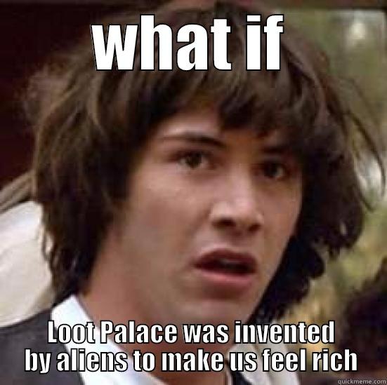 WHAT IF LOOT PALACE WAS INVENTED BY ALIENS TO MAKE US FEEL RICH conspiracy keanu