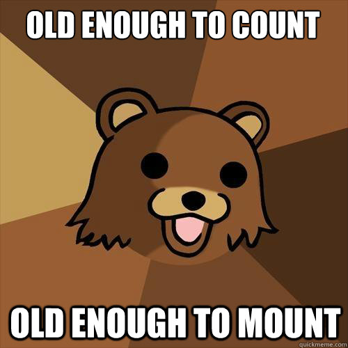 old enough to count old enough to mount  Pedobear