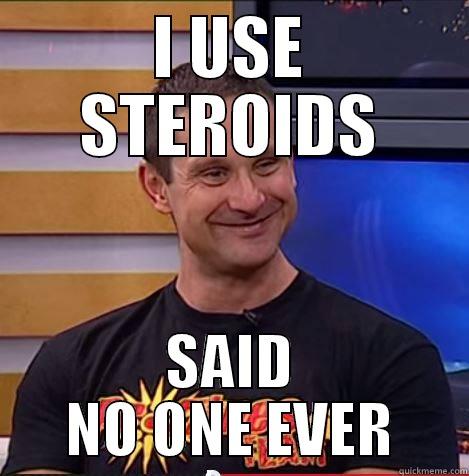 I USE STEROIDS SAID NO ONE EVER Misc