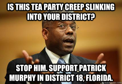 Is this TEA PARTY CREEP SLINKING INTO YOUR DISTRICT? STOP HIM. SUPPORT PATRICK MURPHY IN DISTRICT 18, FLORIDA.  Allen West Departments