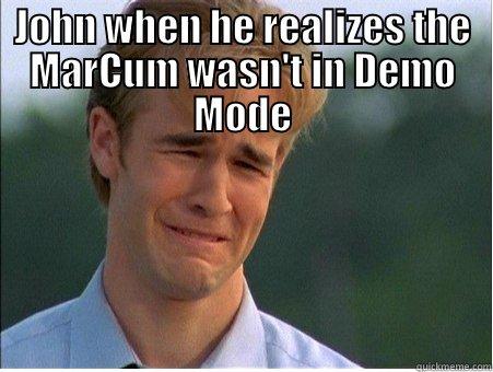 Demo Mode - JOHN WHEN HE REALIZES THE MARCUM WASN'T IN DEMO MODE  1990s Problems