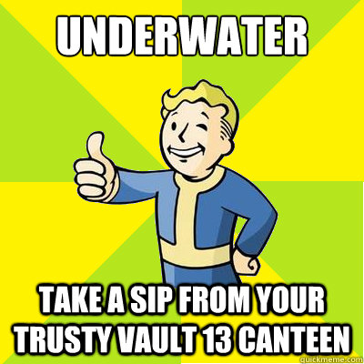 underwater take a sip from your trusty vault 13 canteen  Fallout new vegas