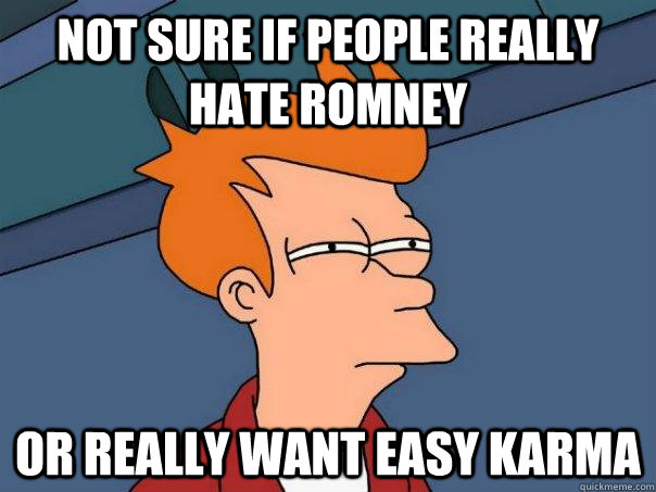 Not sure if people really hate Romney Or really want easy Karma - Not sure if people really hate Romney Or really want easy Karma  Futurama Fry