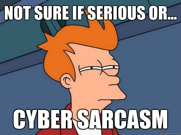 Not sure if serious or... cyber sarcasm - Not sure if serious or... cyber sarcasm  Futurama Fry