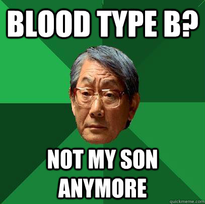 blood type b? not my son anymore  High Expectations Asian Father